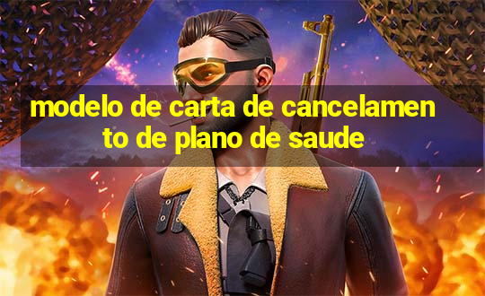 modelo de carta de cancelamento de plano de saude