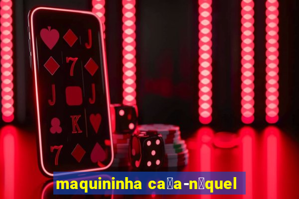 maquininha ca莽a-n铆quel