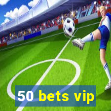 50 bets vip