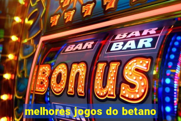 melhores jogos do betano