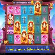 como jogar roleta americana