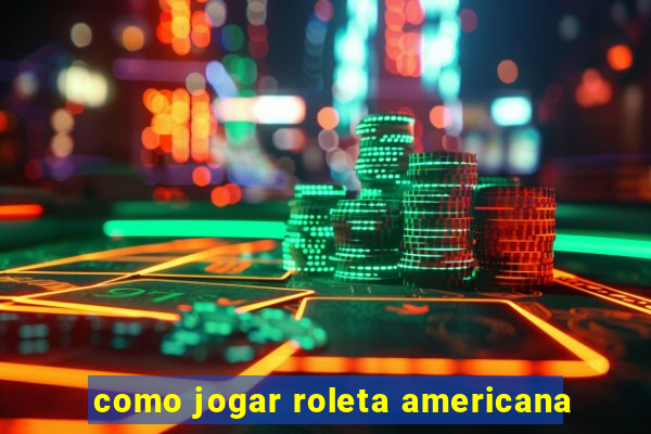 como jogar roleta americana