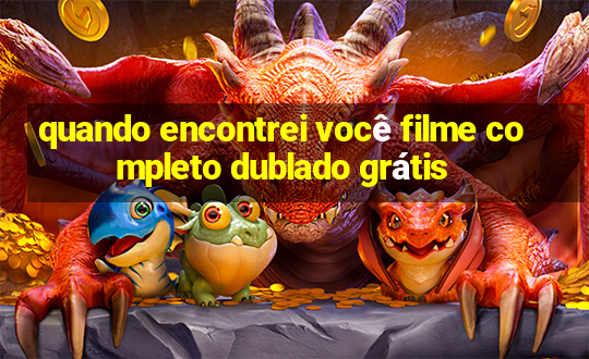 quando encontrei você filme completo dublado grátis