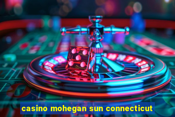 casino mohegan sun connecticut