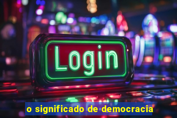 o significado de democracia