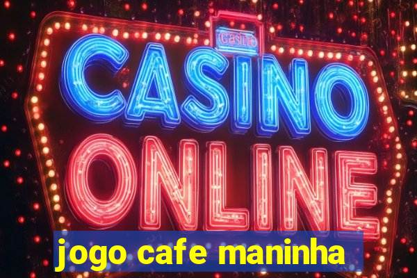 jogo cafe maninha