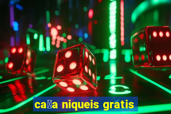 ca莽a niqueis gratis