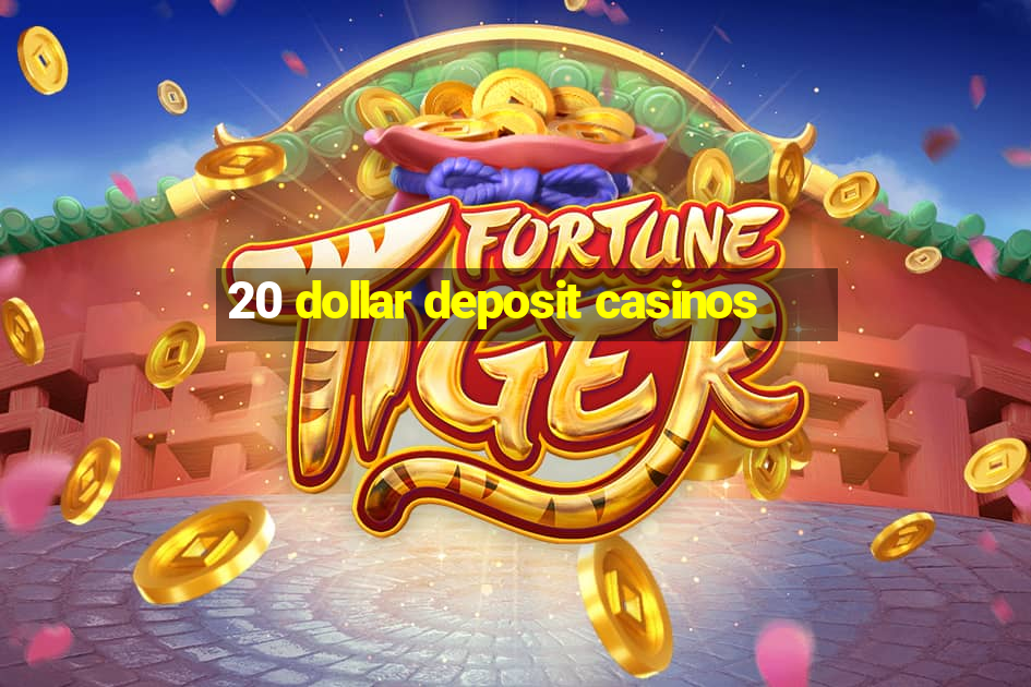 20 dollar deposit casinos