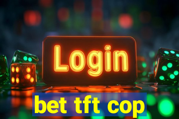 bet tft cop