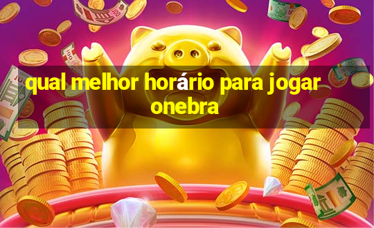 qual melhor horário para jogar onebra