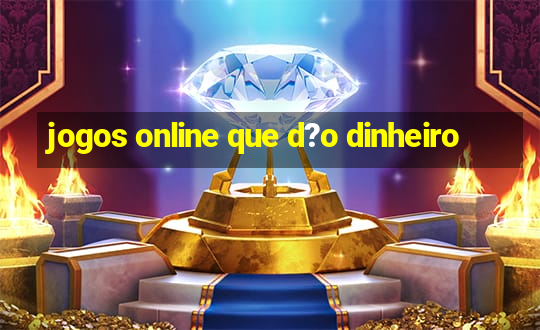 jogos online que d?o dinheiro