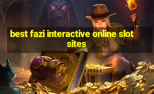 best fazi interactive online slot sites