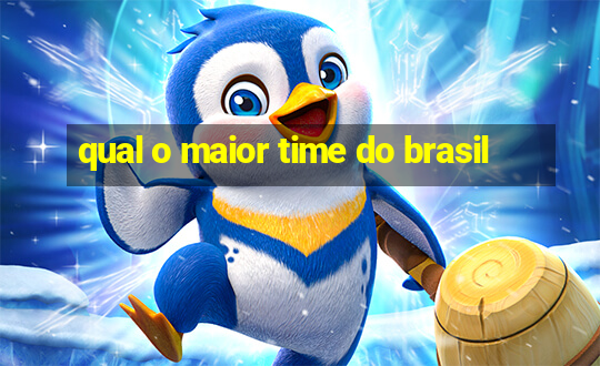 qual o maior time do brasil