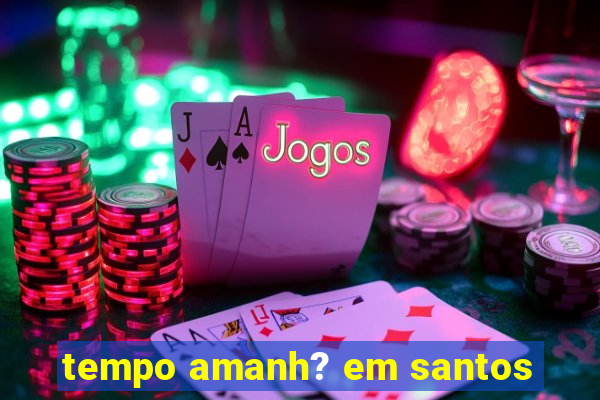 tempo amanh? em santos