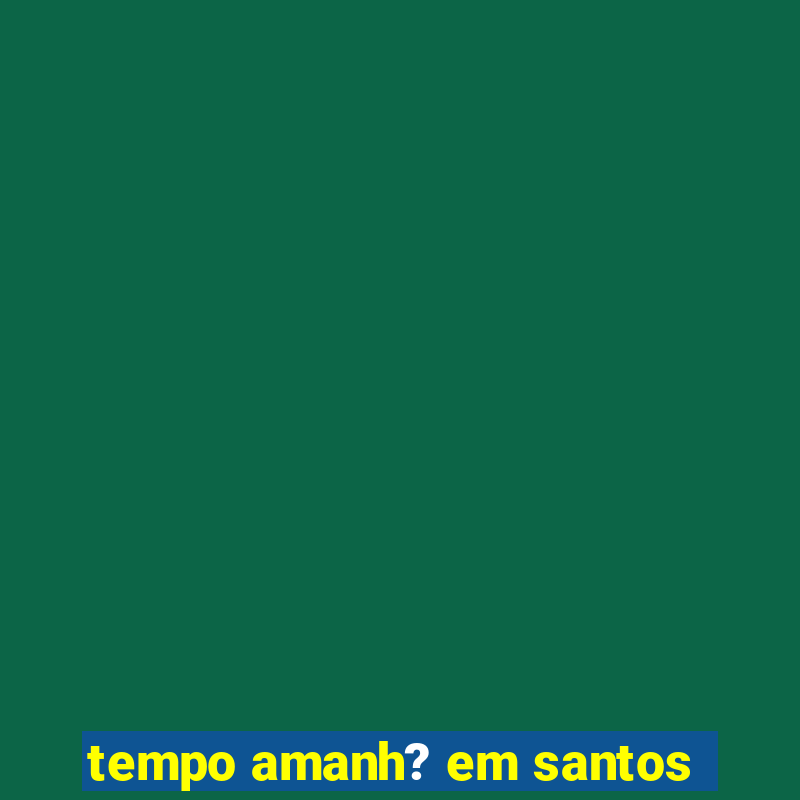 tempo amanh? em santos