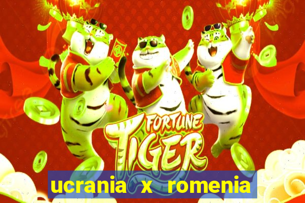 ucrania x romenia onde assistir