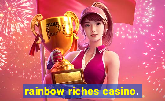 rainbow riches casino.