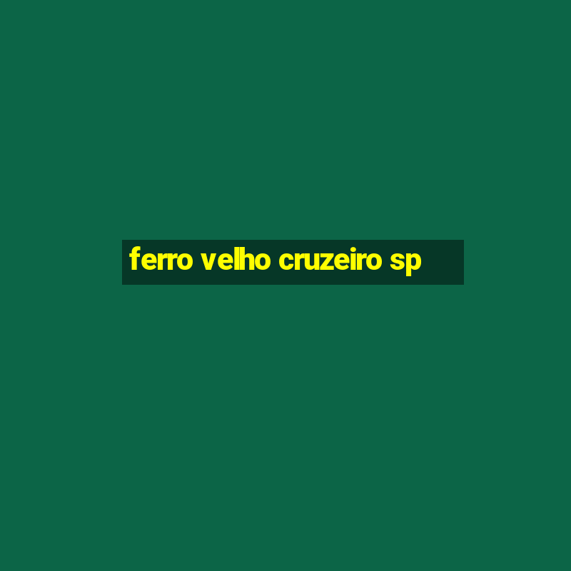 ferro velho cruzeiro sp