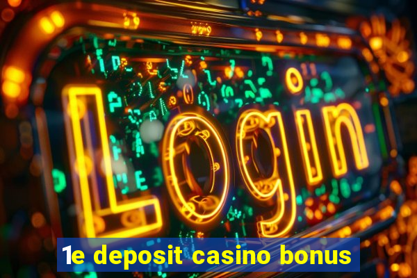 1e deposit casino bonus