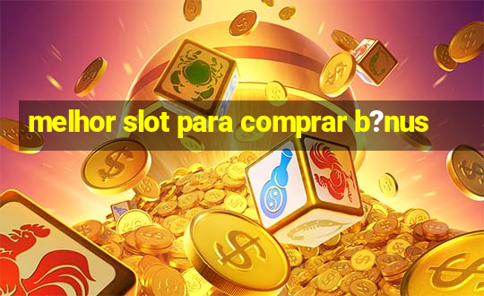 melhor slot para comprar b?nus