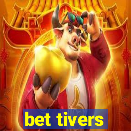 bet tivers