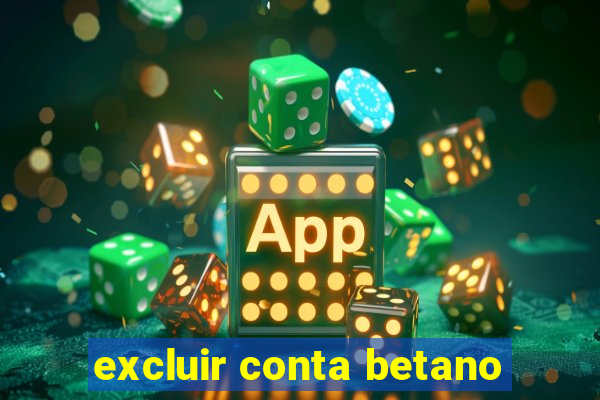 excluir conta betano