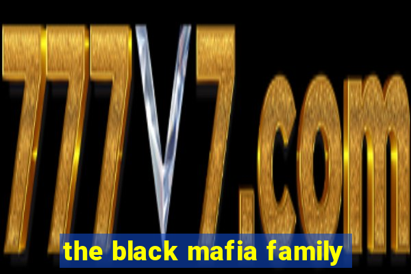 the black mafia family