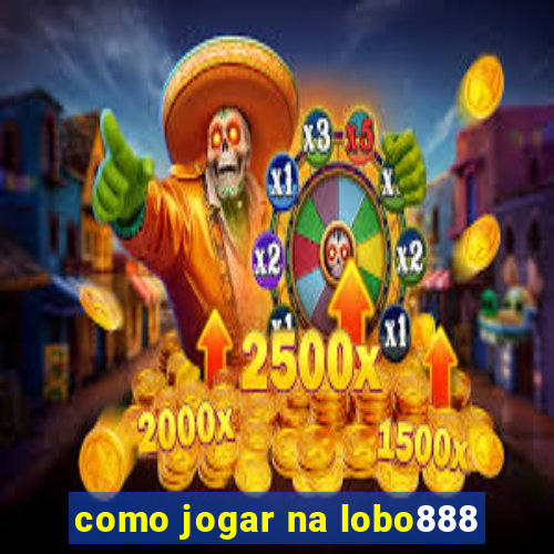 como jogar na lobo888