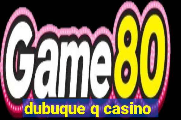 dubuque q casino