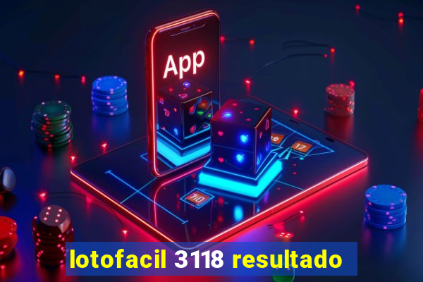 lotofacil 3118 resultado