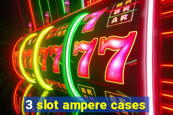 3 slot ampere cases