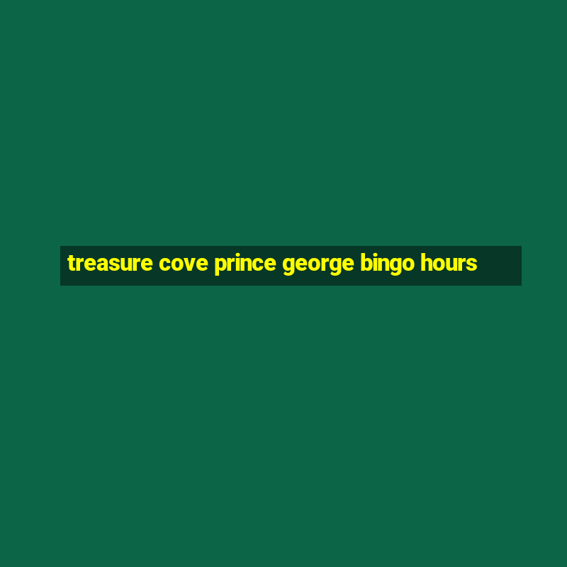 treasure cove prince george bingo hours