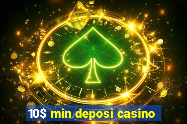 10$ min deposi casino