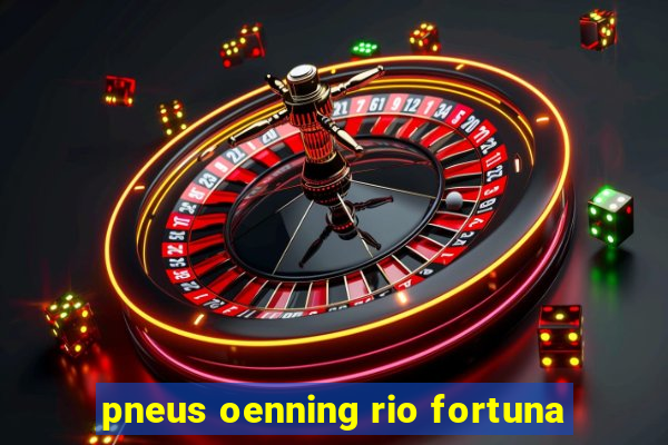 pneus oenning rio fortuna