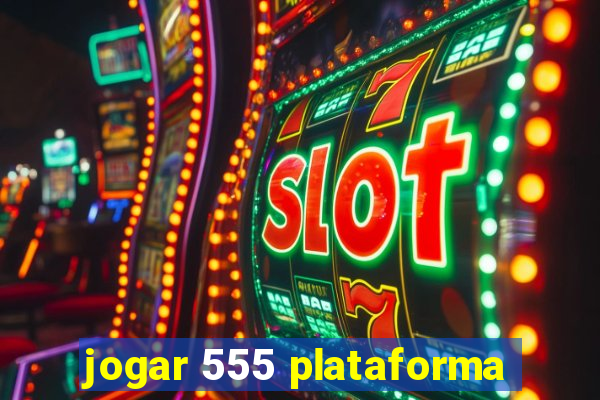 jogar 555 plataforma