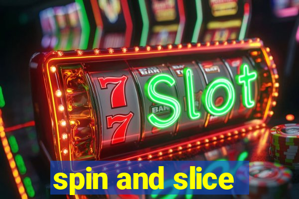 spin and slice