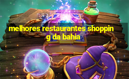 melhores restaurantes shopping da bahia