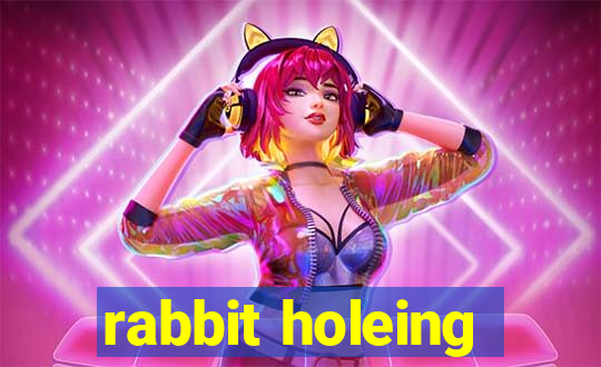 rabbit holeing