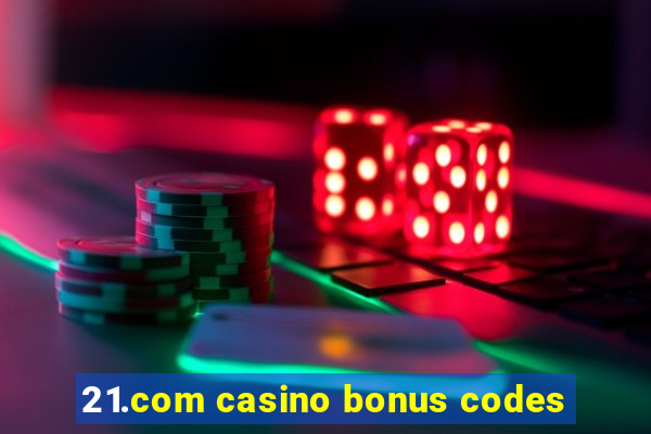 21.com casino bonus codes