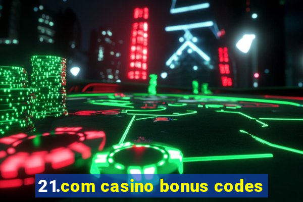 21.com casino bonus codes