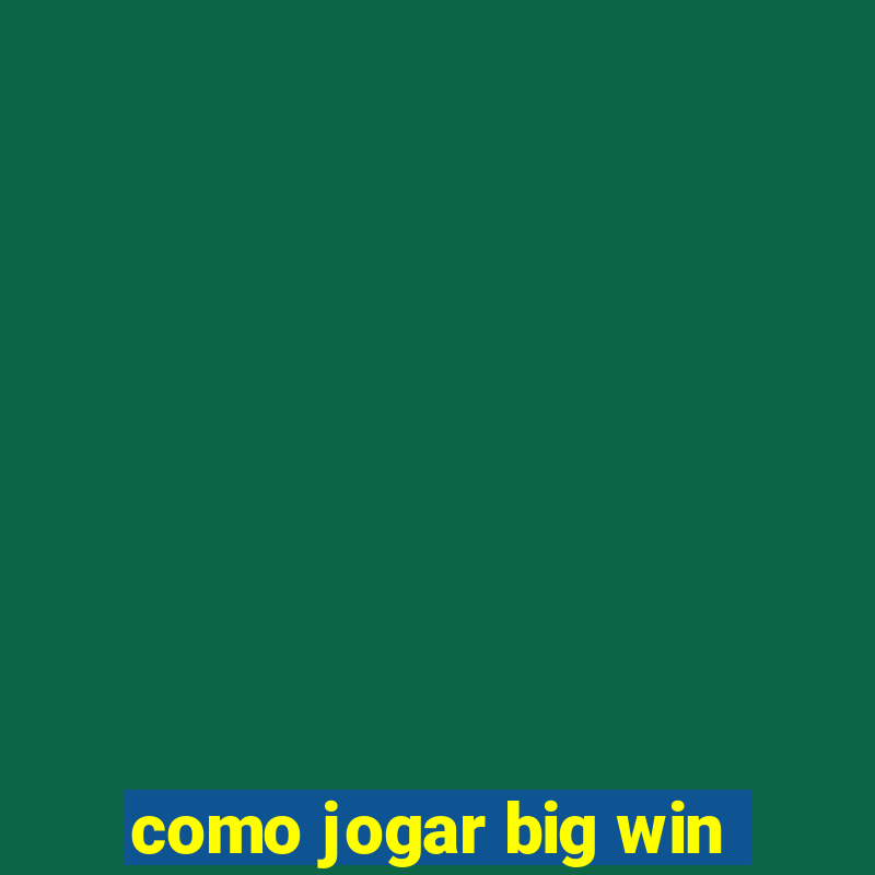 como jogar big win