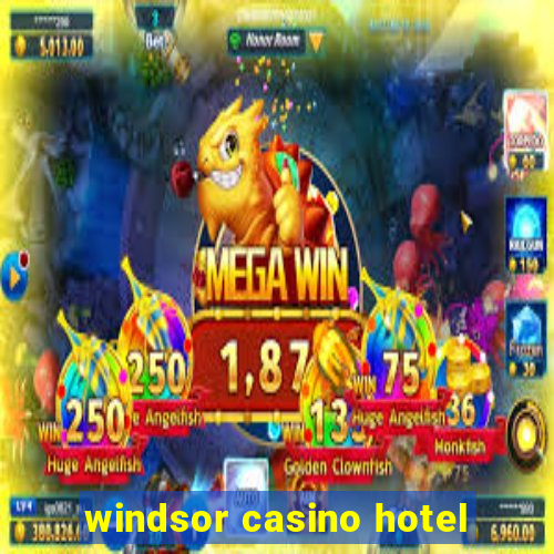 windsor casino hotel