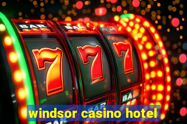 windsor casino hotel