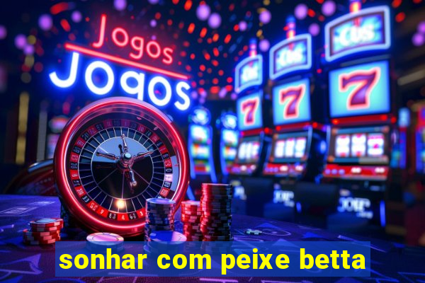 sonhar com peixe betta