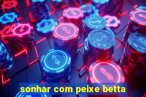 sonhar com peixe betta