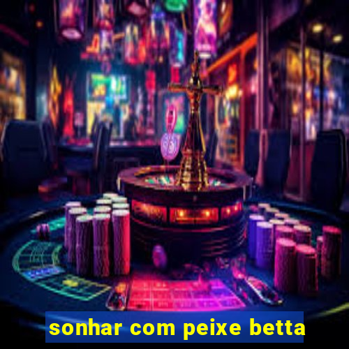 sonhar com peixe betta