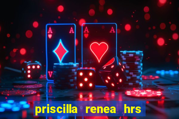 priscilla renea hrs and hrs