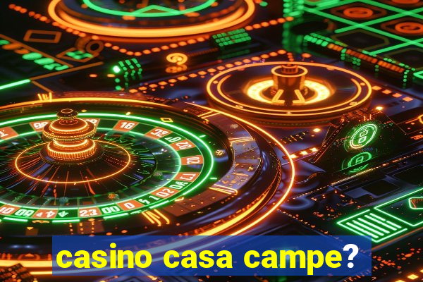 casino casa campe?