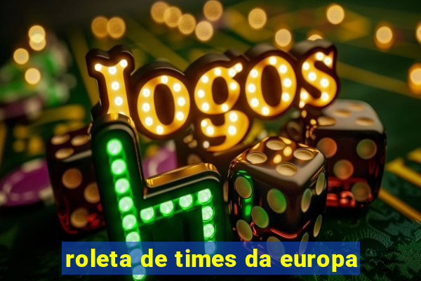 roleta de times da europa