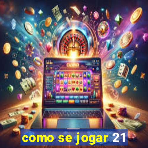 como se jogar 21